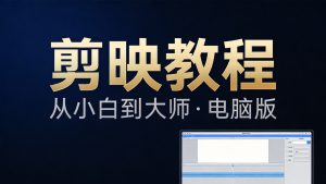 剪映专业版全套教程来了!电脑版零基础入门到精通,附配套素材-元界资源网